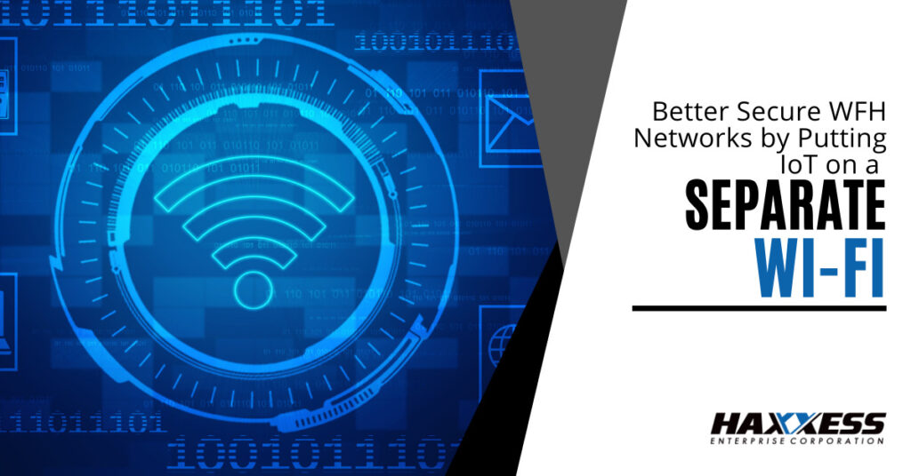 Better Secure WFH Networks by Putting IoT on a Separate Wi-Fi