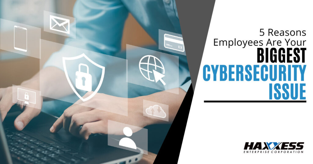 5 Reasons Employees Are Your Biggest Cybersecurity Issue